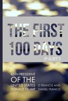 The First 100 Days: 45th President of the United States of America - Donald Trump - Part 1 0992854830 Book Cover