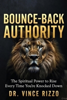 Bounce-Back Authority: The Spiritual Power to Rise Every Time You’re Knocked Down B0G4VZYYVJ Book Cover