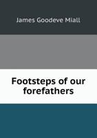 Footsteps of Our Forefathers; What They Suffered and What They Sought. Describing Localities, and Portraying Personages and Events Conspicuous in the Struggles for Religious Liberty 1275716059 Book Cover