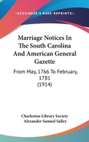 Marriage Notices In The South Carolina And American General Gazette: From May, 1766 To February, 1781 1120323843 Book Cover