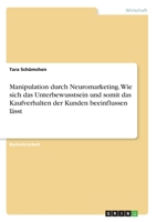 Manipulation durch Neuromarketing. Wie sich das Unterbewusstsein und somit das Kaufverhalten der Kunden beeinflussen lässt (German Edition) 3346132560 Book Cover