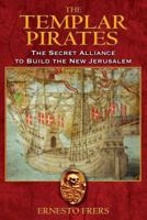 The Templar Pirates: The Secret Alliance to Build the New Jerusalem 1594771464 Book Cover