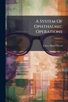 A System Of Ophthalmic Operations, Volume 2 124724170X Book Cover