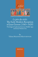 Le Pere Du Siecle: The Early Modern Reception of Jean Gerson (1363-1429): Theological Authority Between Middle Ages and Early Modern Era 2503602258 Book Cover