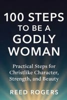100 Steps to Be a Godly Woman: Practical Steps for Christlike Character, Strength, and Beauty (The 100 Steps Series) B0GZPQFBHT Book Cover