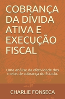 COBRANÇA DA DÍVIDA ATIVA E EXECUÇÃO FISCAL: Uma análise da efetividade dos meios de cobrança do Estado. B093WMPX7C Book Cover