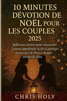 10 MINUTES DÉVOTION DE NOËL POUR LES COUPLES 2025: Réflexions sincères afin de renouveler l’amour, approfondir la foi et partager la présence de Dieu à chaque instant des fêtes (French Edition) B0FR42T5HY Book Cover