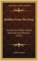 Bubbles From The Deep: Sonnets And Other Poems, Dramatic And Personal... 1120168104 Book Cover
