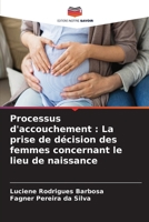 Processus d'accouchement: La prise de décision des femmes concernant le lieu de naissance (French Edition) 620814633X Book Cover