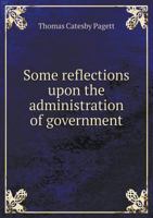 Some reflections upon the administration of government 134218999X Book Cover