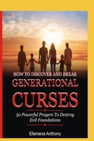 HOW TO DISCOVER AND BREAK GENERATIONAL CURSES: 50 Powerful Prayers To Destroy Evil Foundations B08GVCCSML Book Cover