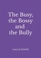 The Busy, the Bossy & the Bully 0244301050 Book Cover