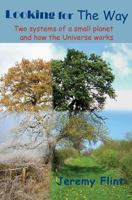Looking For the Way: Two Systems of a Small Planet and How the Universe Works 0992845106 Book Cover