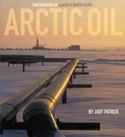 Arctic Oil: Photographs of Alaska's North Slope 098957797X Book Cover