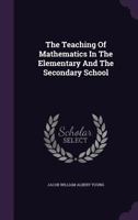 The Teaching of Mathematics in the Elementary and the Secondary School 1017001588 Book Cover