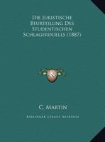 Die Juristische Beurteilung Des Studentischen Schlagerduells (1887) 116249543X Book Cover