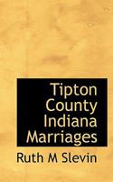 Tipton County Indiana Marriages 1117809412 Book Cover