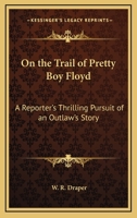 On The Trail Of Pretty Boy Floyd: A Reporter's Thrilling Pursuit Of An Outlaw's Story 1258981815 Book Cover