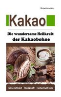 Kakao: Die wundersame Heilkraft der Kakaobohne 1499711425 Book Cover