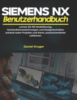 Siemens NX Benutzerhandbuch: Lernen Sie 3D-Modellierung, Konstruktionszeichnungen und Designtechniken anhand realer Projekte und klarer, praxisorientierter Lektionen. (German Edition) B0GY5HSQL6 Book Cover