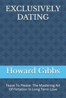 EXCLUSIVELY DATING: Tease To Please: The Mastering Art Of Flirtation In Long Term Love B0F44Z1PH3 Book Cover