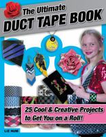 The Ultimate Duct Tape Book: 25 Cool & Creative Projects to Get You on a Roll! 1629370398 Book Cover