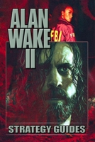 Alan Wake 2 Complete Guide : Walkthrough, Tips, Tricks, and Strategies B0CN6XTBVR Book Cover