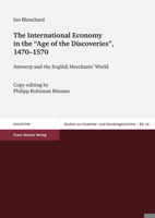 The International Economy in the 'Age of the Discoveries', 1470-1570: Antwerp and the English Merchants' World. Copy-Editing by Philipp Robinson Rossn 351509329X Book Cover