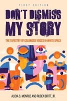 Don't Dismiss My Story: The Tapestry of Colonized Voices in White Space 1793566143 Book Cover