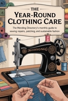 The Year-Round Clothing Care: The Mending Directory’s Monthly Guide to Sewing Repairs, Patching, and Sustainable Fashion B0FS35MM36 Book Cover