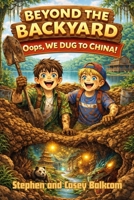 Beyond the Backyard: Oops...We Dug to China! B0GGQD797T Book Cover