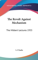 The Revolt Against Mechanism: The Hibbert Lectures 1933 116275107X Book Cover