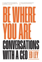 Be Where You Are: Conversations With a CEO B0GQNP437H Book Cover