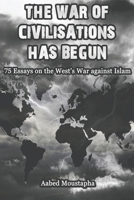 The War of Civilisations Has Begun : 75 Essays on the West's War Against Islam 1548172707 Book Cover