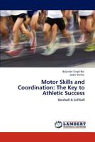 Motor Skills and Coordination: The Key to Athletic Success: Baseball & Softball 3848411954 Book Cover