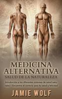 Medicina Alternativa: Salud de la Naturaleza: Introducci�n a Los Diferentes Sistemas de Salud Naturales - Encuentra El Correcto Para Tu Salud Y Felicidad 1523761466 Book Cover