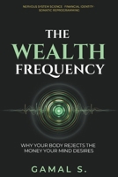 The Wealth Frequency: Why Your Body Rejects the Money Your Mind Desires (Live In Frequency) B0GW531HHB Book Cover