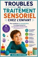 Troubles du traitement sensoriel chez l'enfant: Pour améliorer la concentration, le comportement et la régulation émotionnelle. (French Edition) B0H7G9HGYC Book Cover