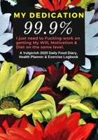 My Dedication 99.9%: A Vulgerish 2020 Daily Food Diary, Health Planner & Exercise Logbook 1692283561 Book Cover