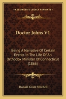 Doctor Johns V1: Being A Narrative Of Certain Events In The Life Of An Orthodox Minister Of Connecticut 0548575436 Book Cover