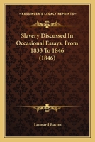 Slavery Discussed in Occasional Essays, from Eighteen Hundred and Thirty-Three to Eighteen Hundred and Forty-Six 1018249672 Book Cover