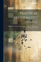 Practical Mathematics: Being the Essentials of Arithmetic, Geometry, Algebra and Trigonometry, Volume 2 1022295284 Book Cover