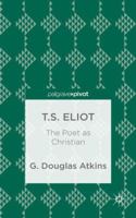 T.S. Eliot: The Poet as Christian 1137446889 Book Cover