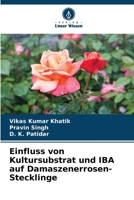 Einfluss von Kultursubstrat und IBA auf Damaszenerrosen-Stecklinge (German Edition) 6207520890 Book Cover