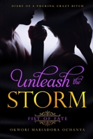 UNLEASH THE STORM: Fist of Fate (Diary of a Fucking Crazy Bitch) 1697139205 Book Cover