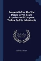 Bulgaria Before The War During Seven Years' Experience Of European Turkey And Its Inhabitants 1021543519 Book Cover