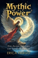 Mythic Power: How Ancient Archetypes Can Transform Your Life B0DJ5LY47F Book Cover