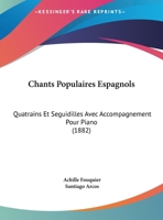 Chants Populaires Espagnols: Quatrains Et Seguidilles Avec Accompagnement Pour Piano (1882) 116033868X Book Cover