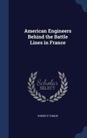 American engineers behind the battle lines in France - Primary Source Edition 1021460370 Book Cover