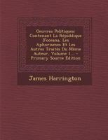 Oeuvres Politiques: Contenant La R�publique d'Oceana, Les Aphorismes Et Les Autres Trait�s Du M�me Auteur, Volume 1... 1273031547 Book Cover